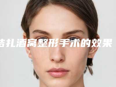 结扎酒窝整形手术的效果有多久_结扎酒窝整形的几种有效方法