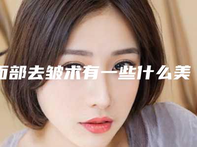 面部去皱术有一些什么美化效果？